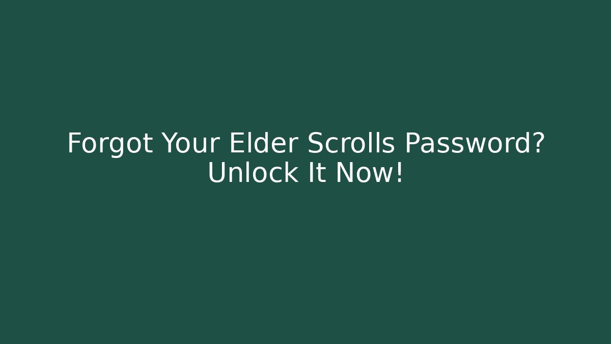 Forgot Your Elder Scrolls Password? Unlock It Now!