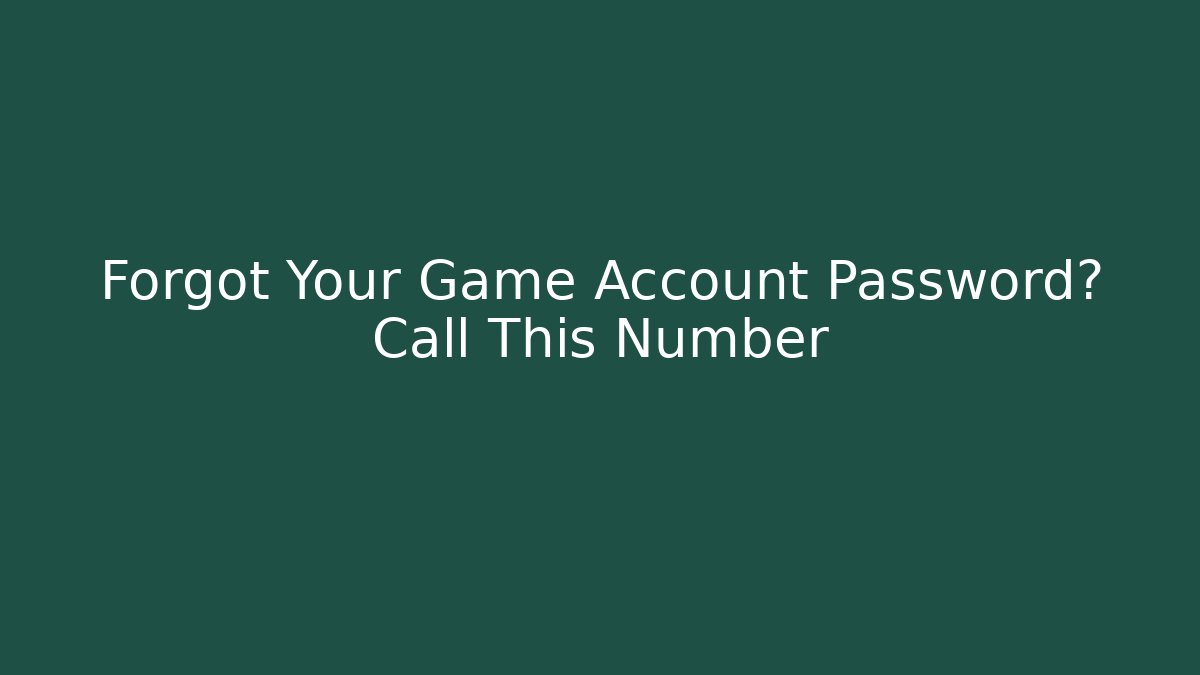 Forgot Your Game Account Password? Call This Number