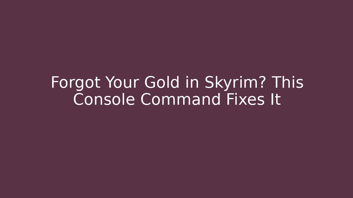 Forgot Your Gold in Skyrim? This Console Command Fixes It - Create More Assets