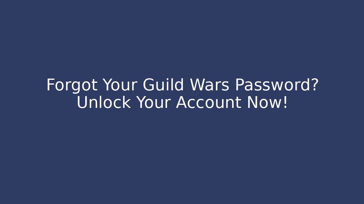 Forgot Your Guild Wars Password? Unlock Your Account Now!