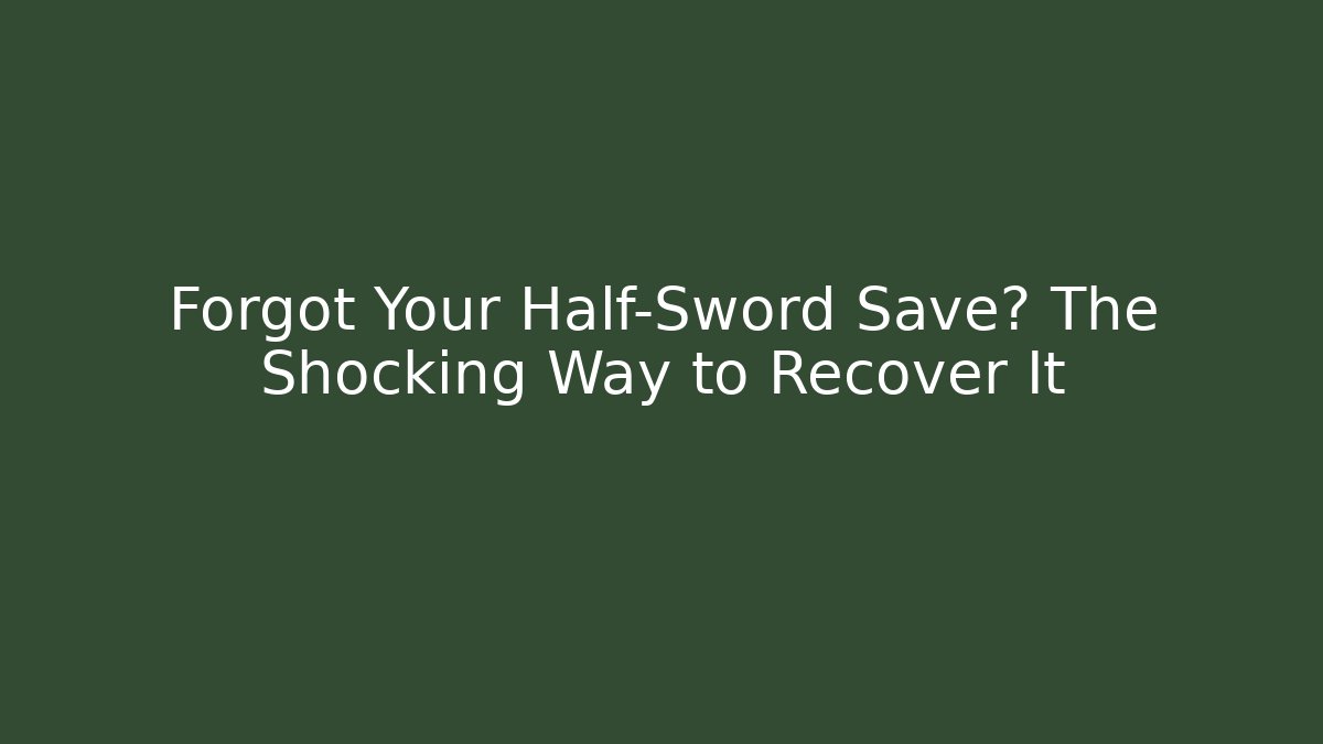Forgot Your Half-Sword Save? The Shocking Way to Recover It