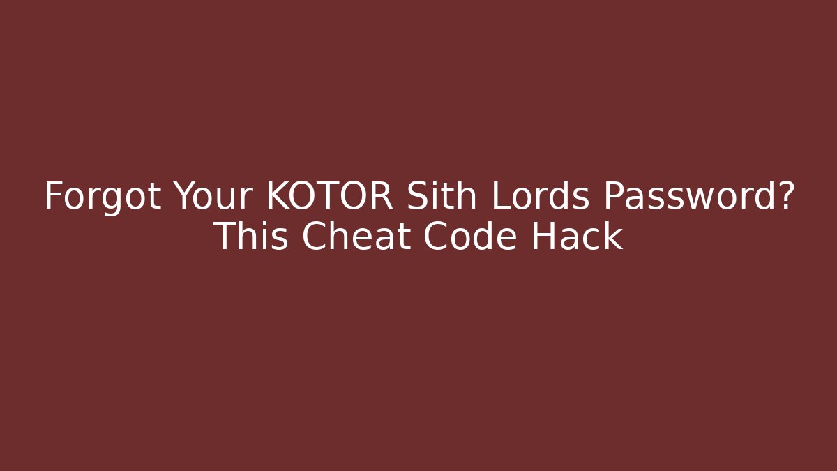 Forgot Your KOTOR Sith Lords Password? This Cheat Code Hack