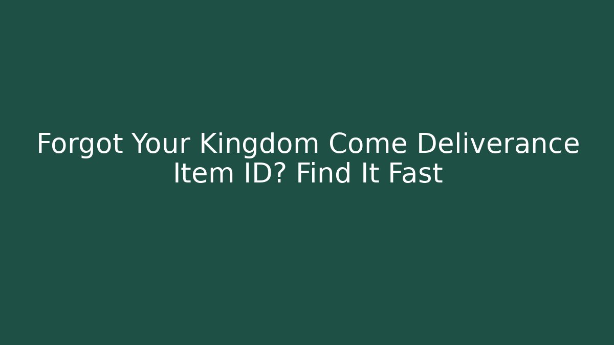 Forgot Your Kingdom Come Deliverance Item ID? Find It Fast