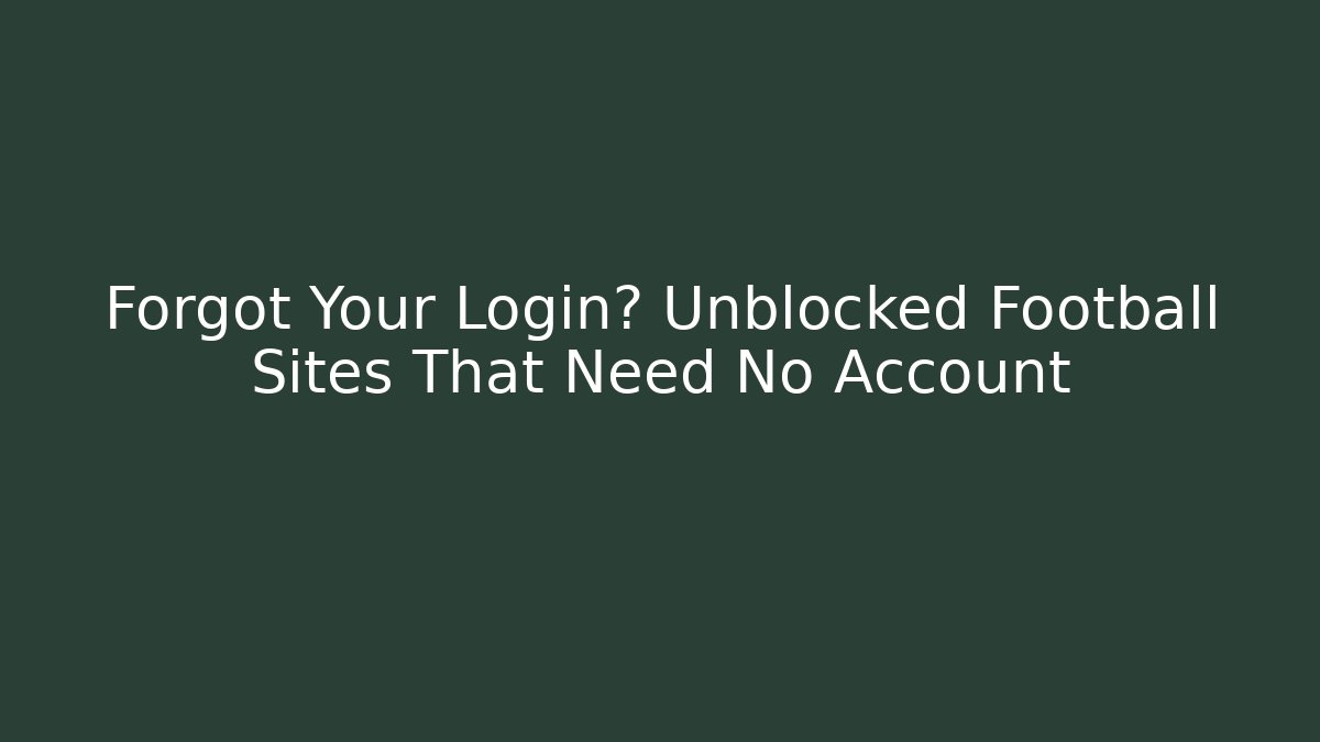 Forgot Your Login? Unblocked Football Sites That Need No Account