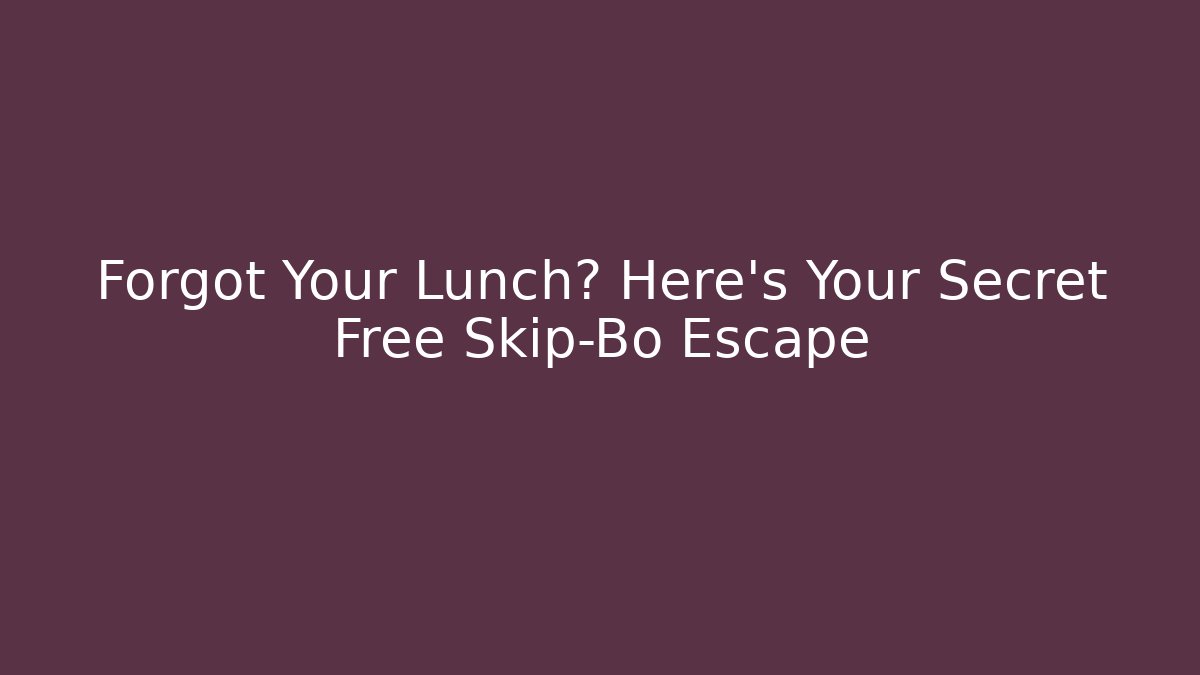 Forgot Your Lunch? Here's Your Secret Free Skip-Bo Escape