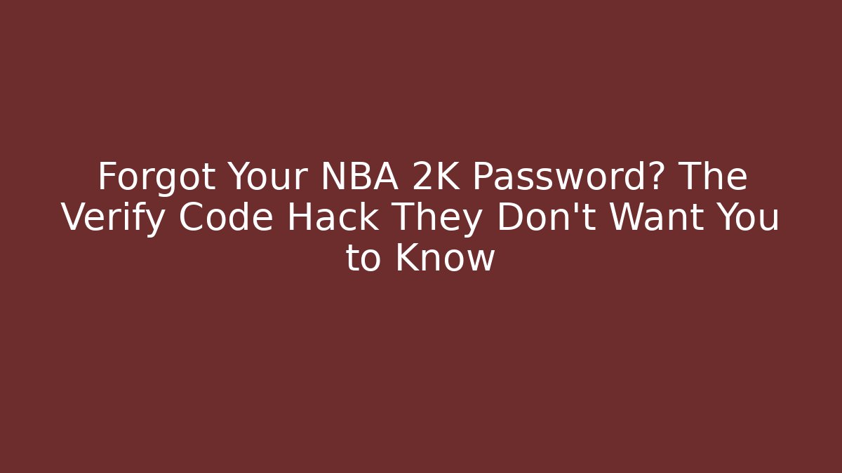 Forgot Your NBA 2K Password? The Verify Code Hack They Don't Want You to Know
