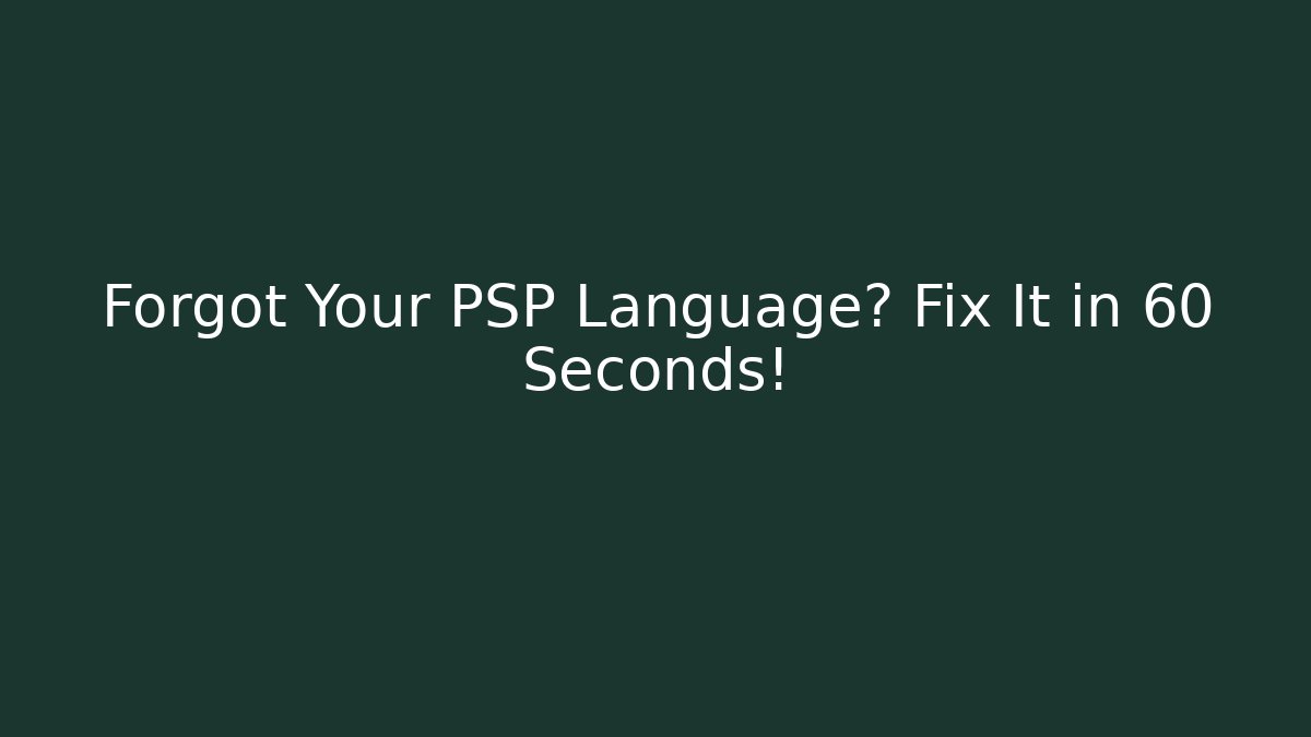 Forgot Your PSP Language? Fix It in 60 Seconds!