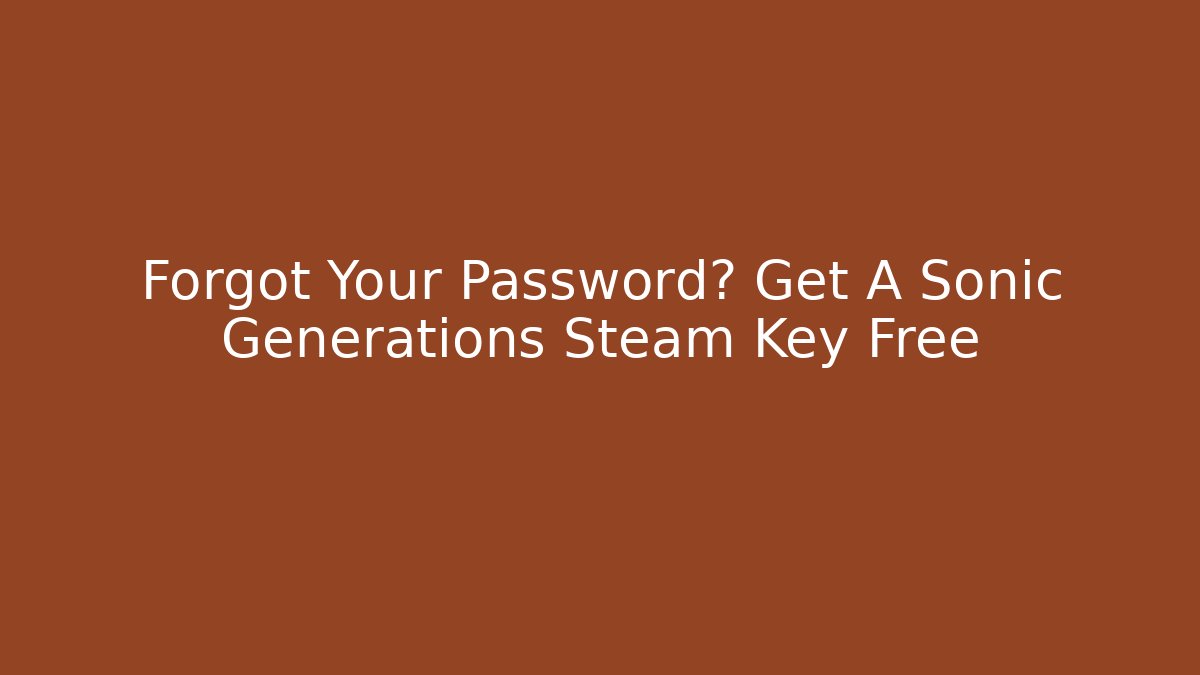Forgot Your Password? Get A Sonic Generations Steam Key Free - Create More Assets