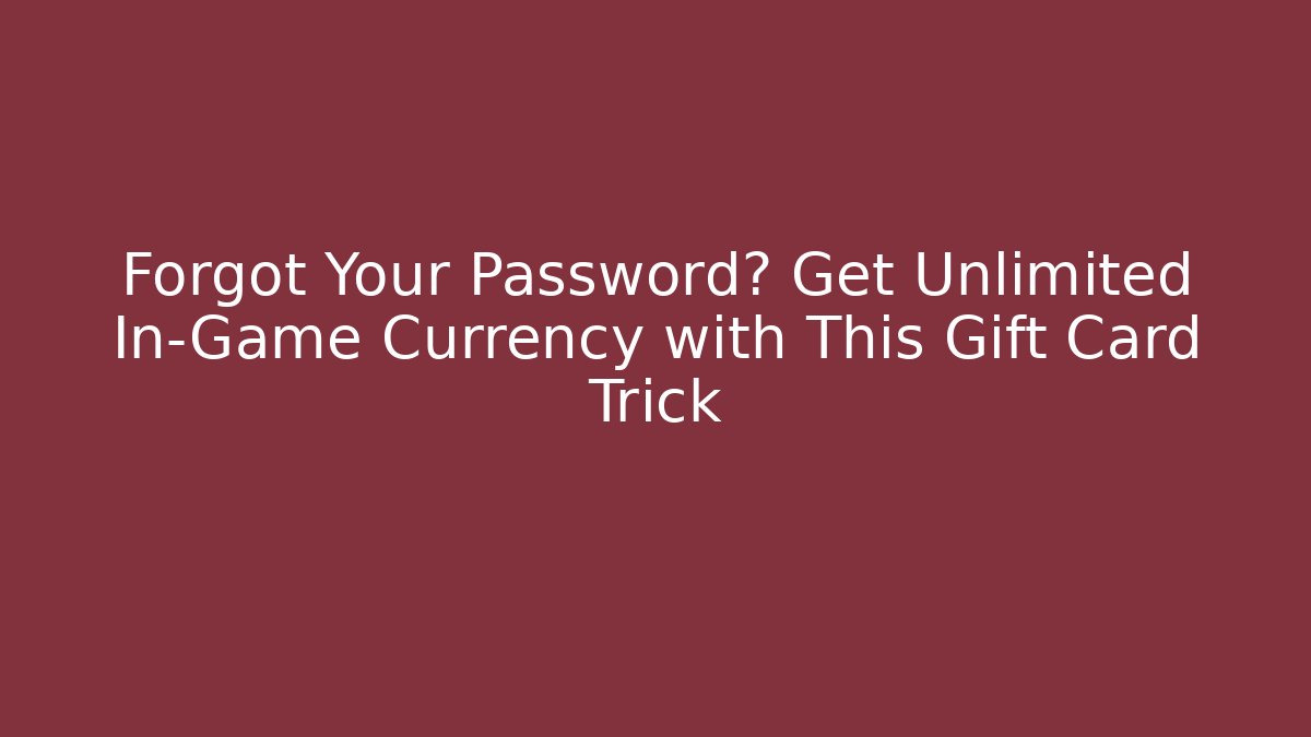 Forgot Your Password? Get Unlimited In-Game Currency with This Gift Card Trick
