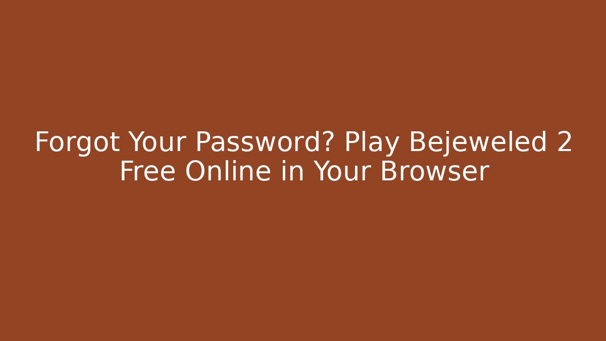 Forgot Your Password? Play Bejeweled 2 Free Online in Your Browser