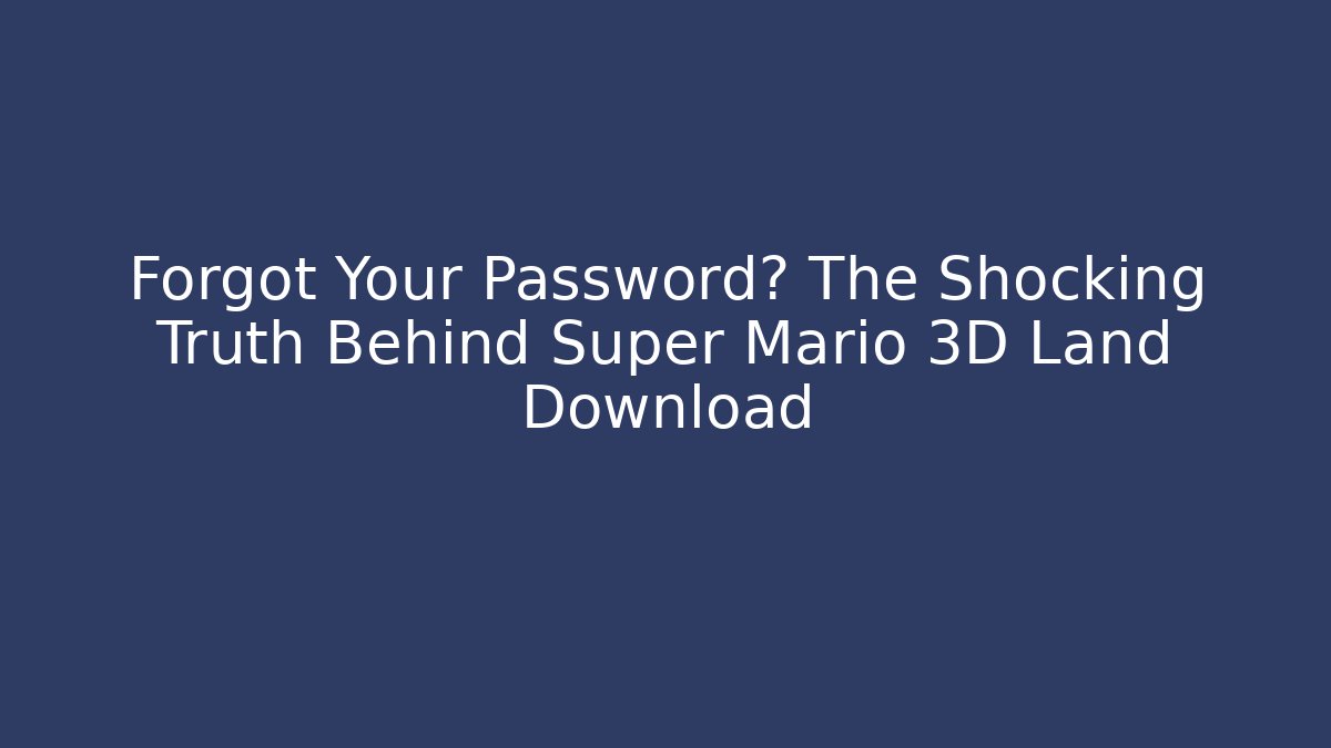 Forgot Your Password? The Shocking Truth Behind Super Mario 3D Land Download