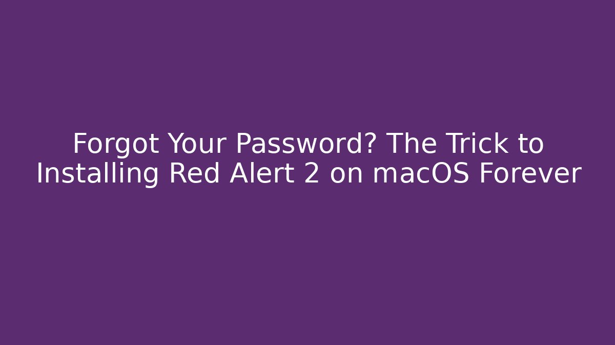 Forgot Your Password? The Trick to Installing Red Alert 2 on macOS Forever