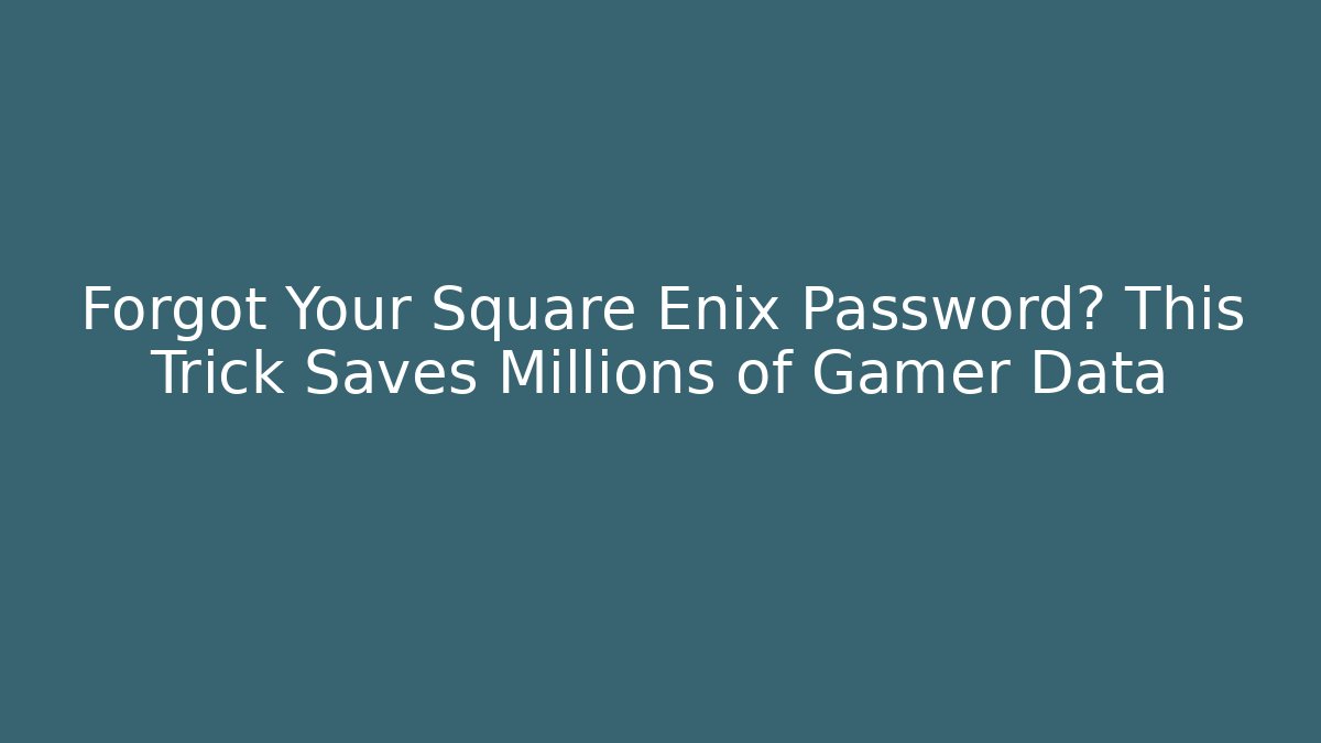 Forgot Your Square Enix Password? This Trick Saves Millions of Gamer Data
