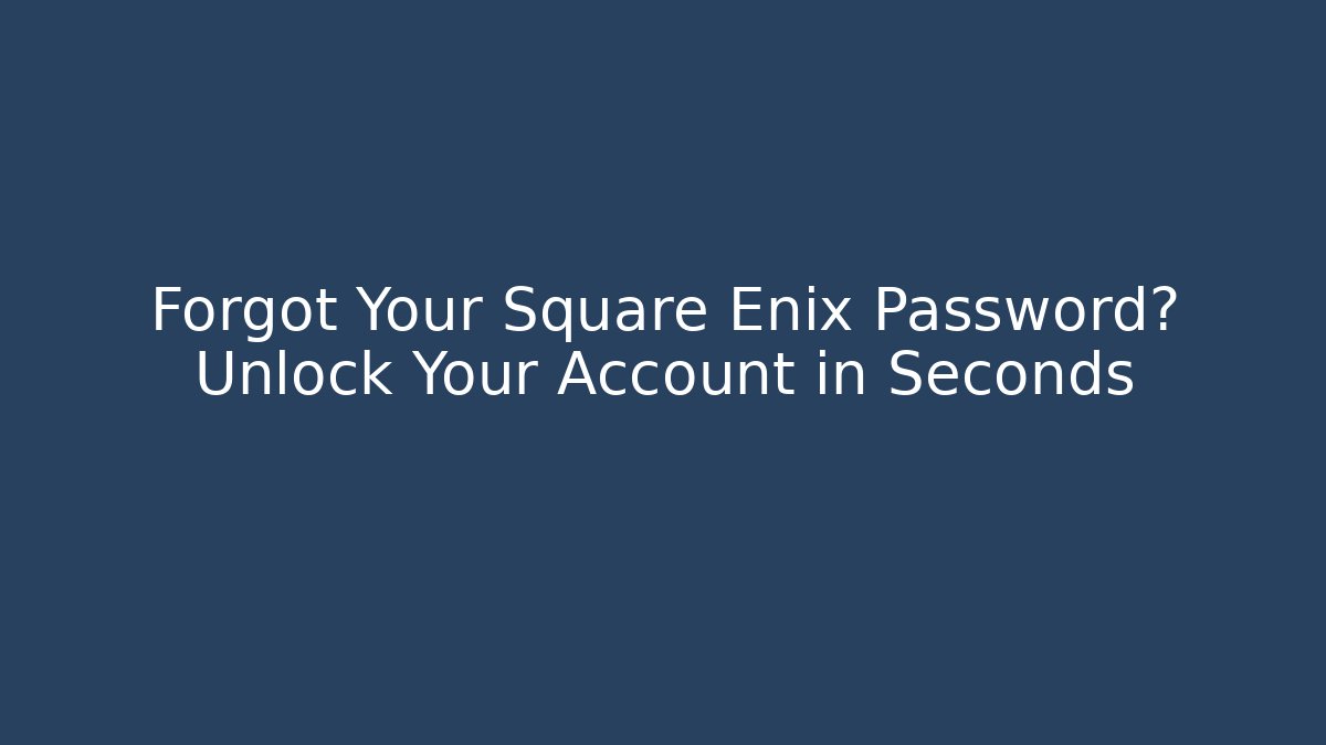 Forgot Your Square Enix Password? Unlock Your Account in Seconds - Create More Assets