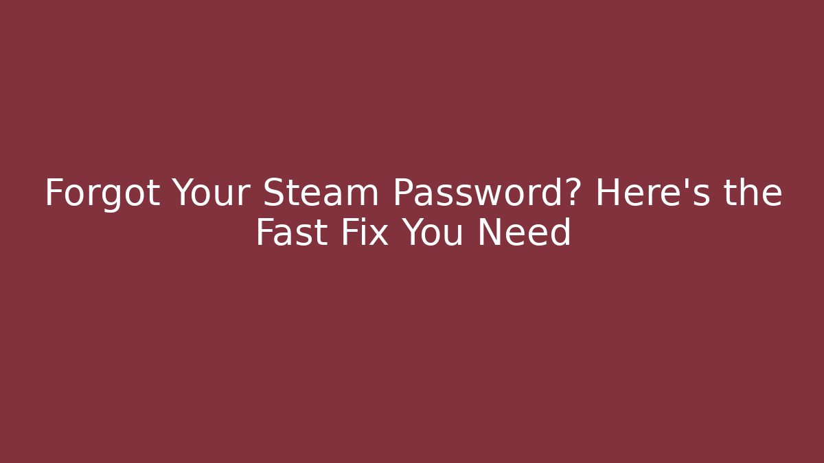 Forgot Your Steam Password? Here's the Fast Fix You Need