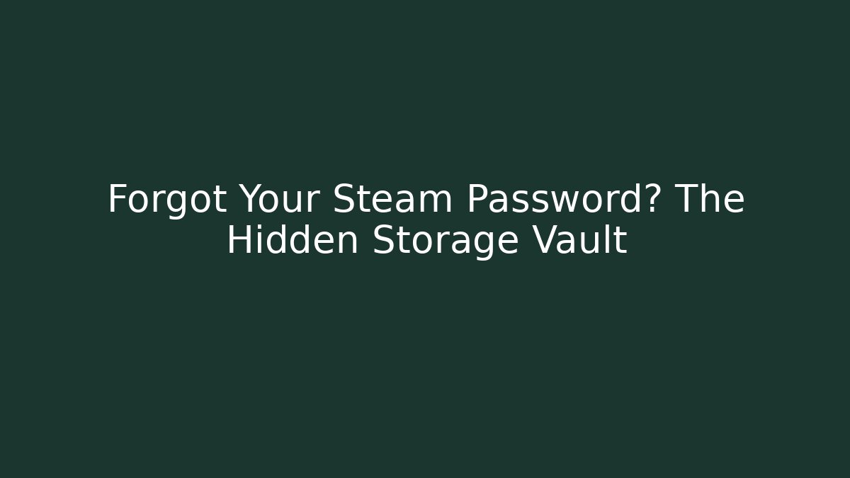Forgot Your Steam Password? The Hidden Storage Vault - Create More Assets