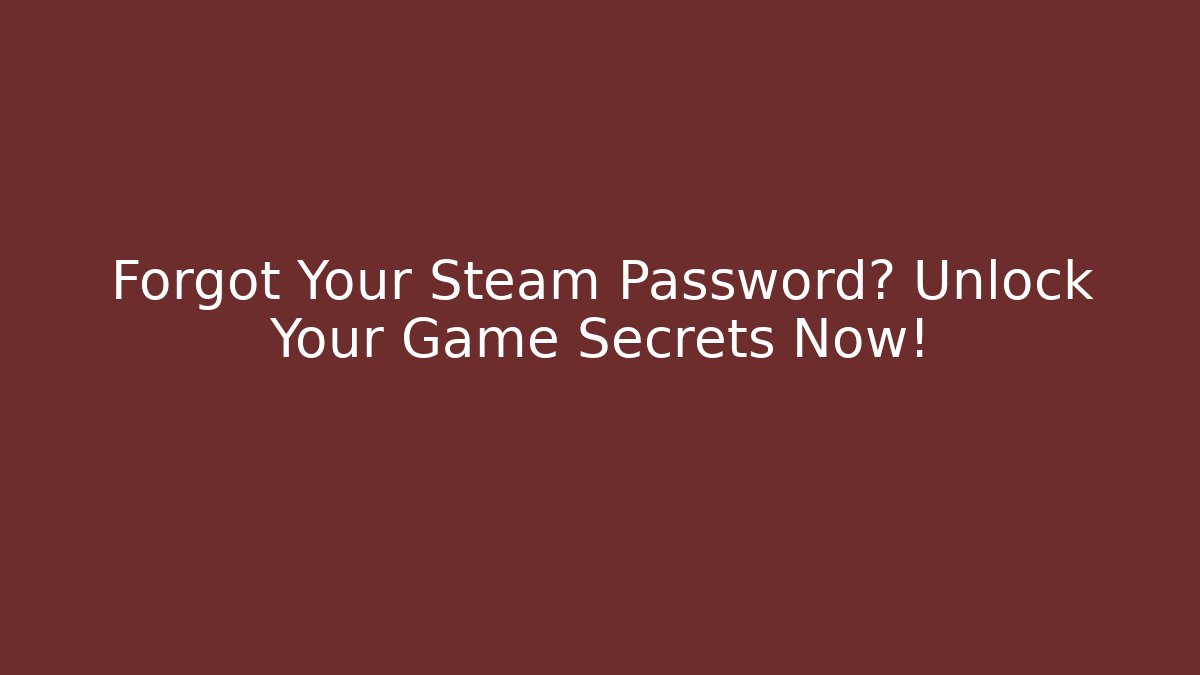 Forgot Your Steam Password? Unlock Your Game Secrets Now!
