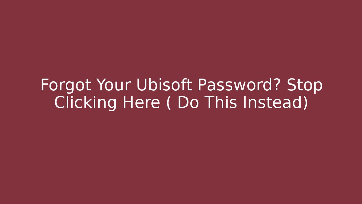 Forgot Your Ubisoft Password? Stop Clicking Here ( Do This Instead)