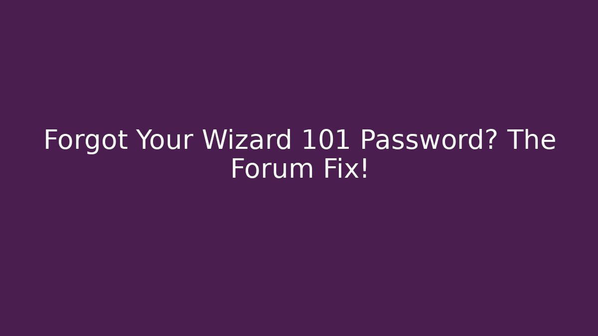 Forgot Your Wizard 101 Password? The Forum Fix!
