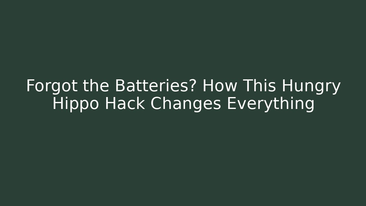 Forgot the Batteries? How This Hungry Hippo Hack Changes Everything