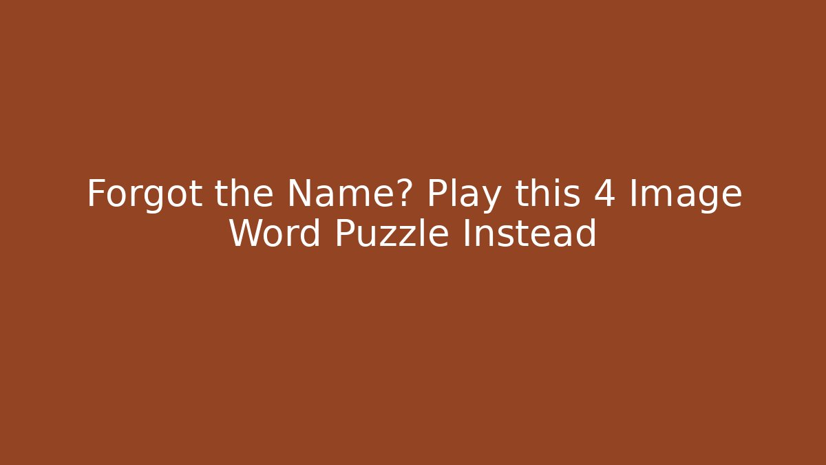 Forgot the Name? Play this 4 Image Word Puzzle Instead - Create More Assets