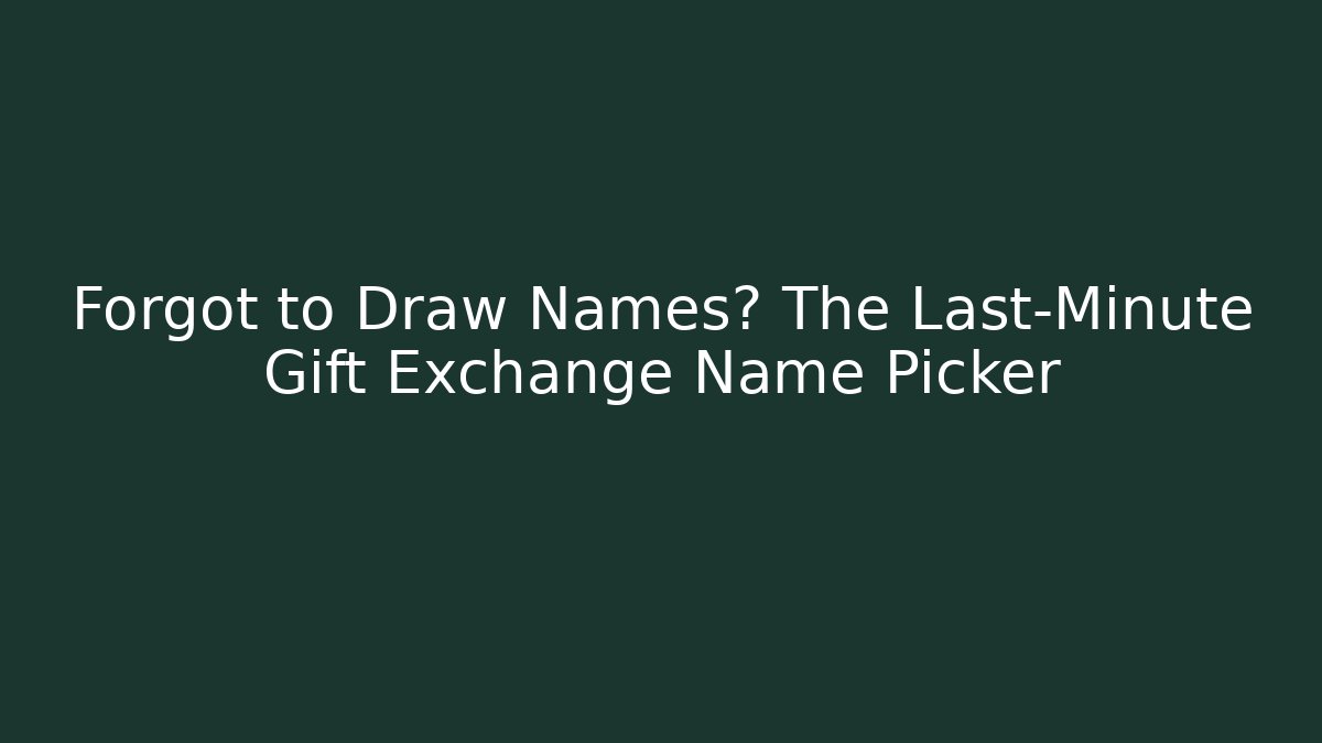 Forgot to Draw Names? The Last-Minute Gift Exchange Name Picker