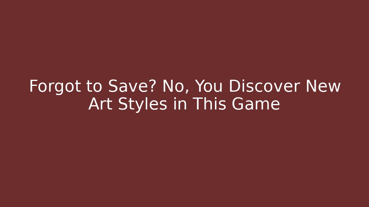 Forgot to Save? No, You Discover New Art Styles in This Game