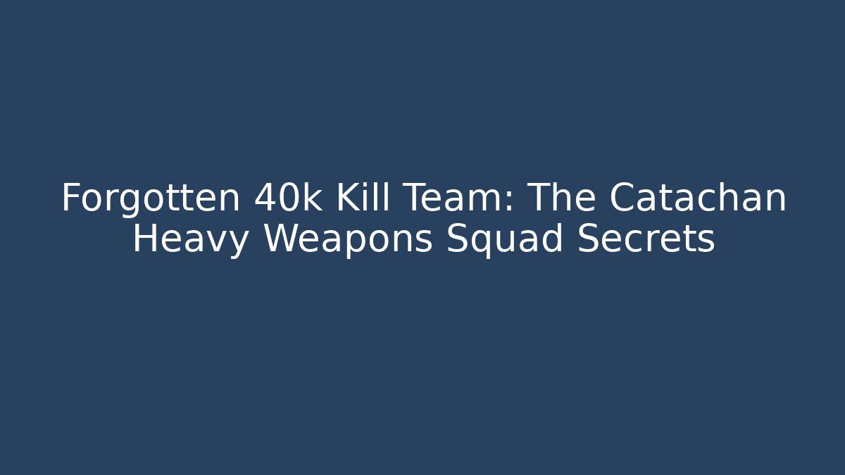 Forgotten 40k Kill Team: The Catachan Heavy Weapons Squad Secrets