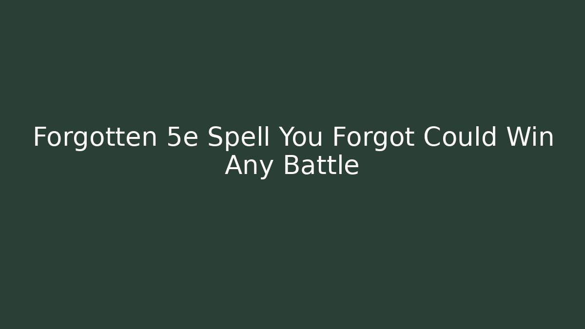Forgotten 5e Spell You Forgot Could Win Any Battle - Create More Assets