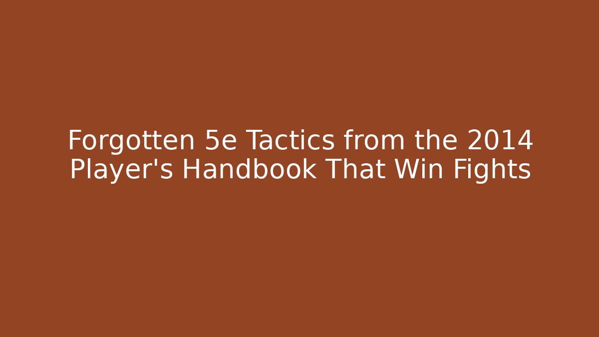 Forgotten 5e Tactics from the 2014 Player's Handbook That Win Fights