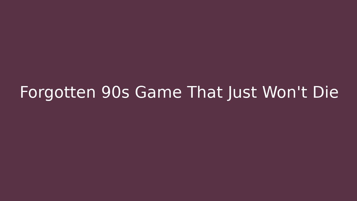 Forgotten 90s Game That Just Won't Die