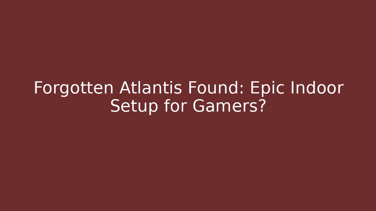 Forgotten Atlantis Found: Epic Indoor Setup for Gamers? - Create More Assets