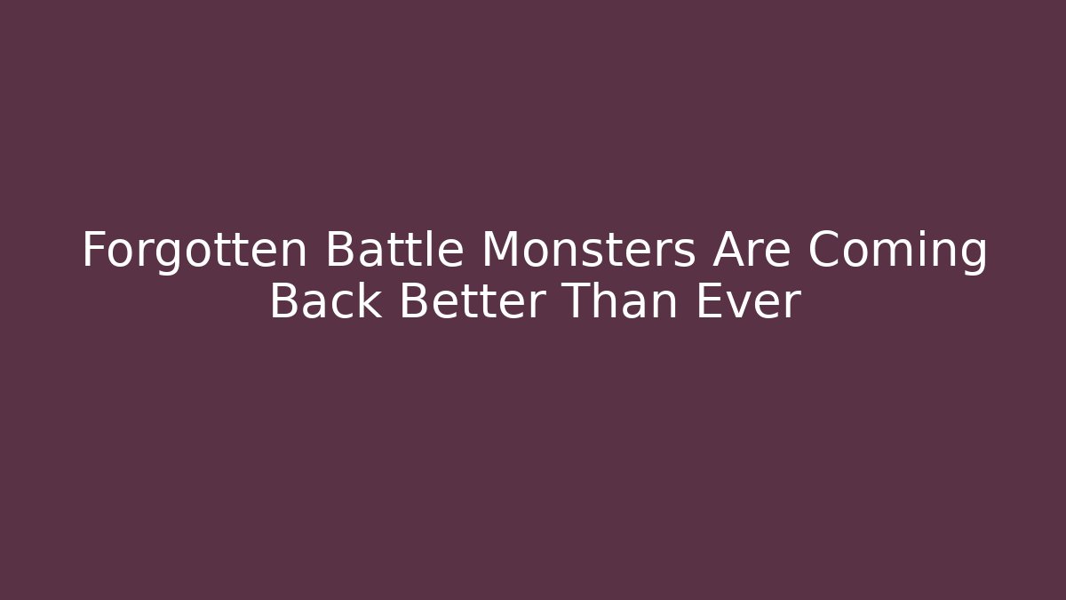 Forgotten Battle Monsters Are Coming Back Better Than Ever