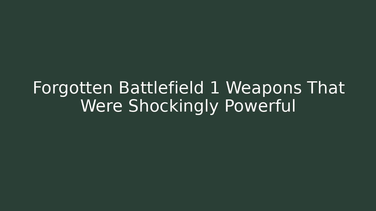 Forgotten Battlefield 1 Weapons That Were Shockingly Powerful - Create More Assets