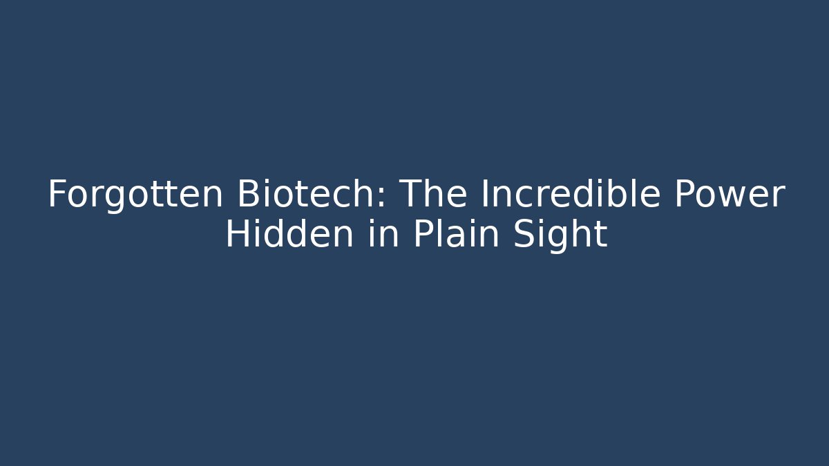 Forgotten Biotech: The Incredible Power Hidden in Plain Sight