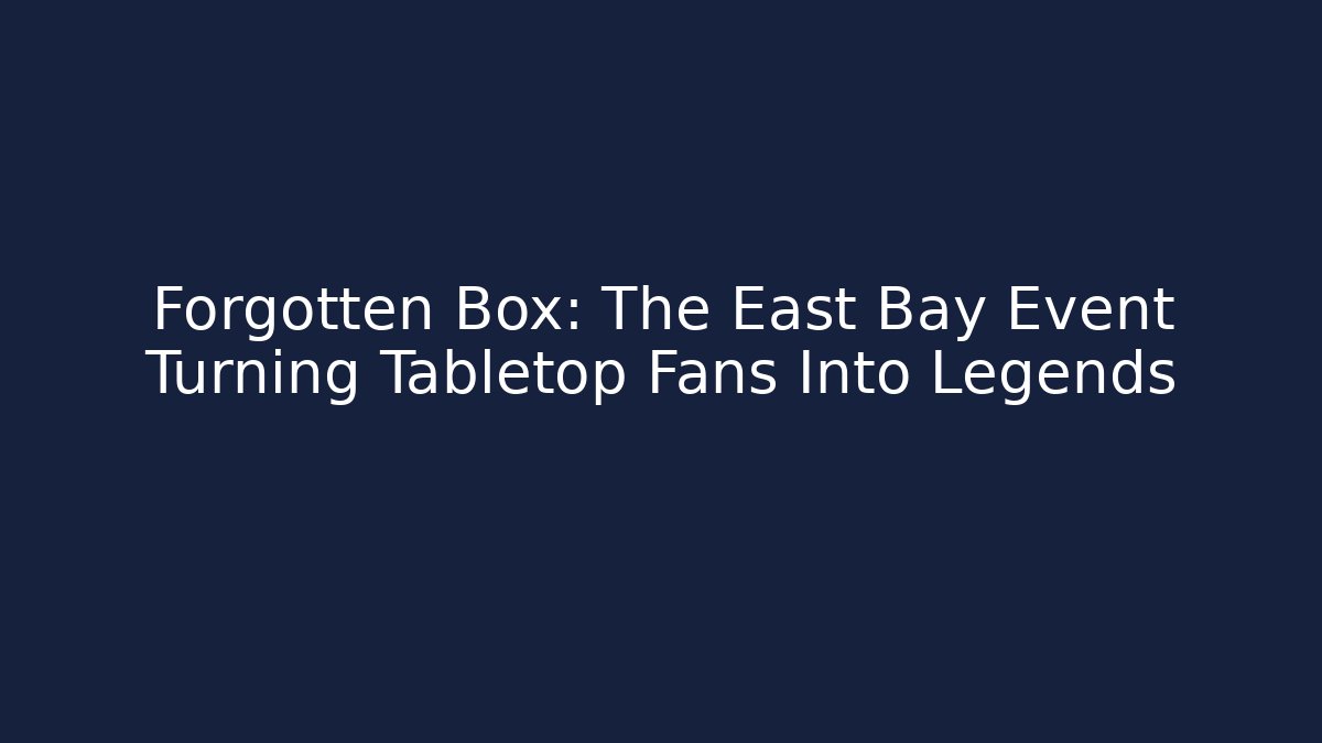 Forgotten Box: The East Bay Event Turning Tabletop Fans Into Legends