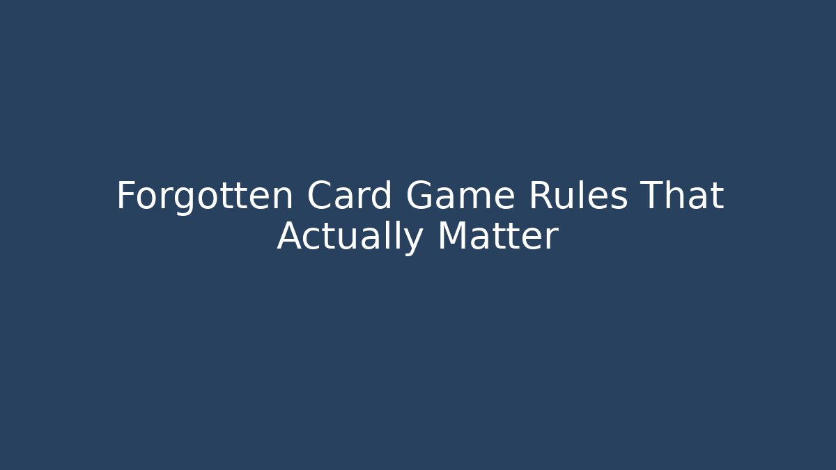 Forgotten Card Game Rules That Actually Matter