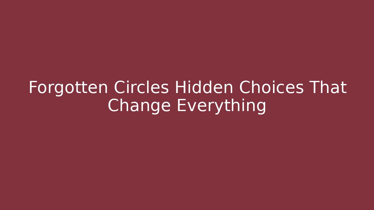 Forgotten Circles Hidden Choices That Change Everything - Create More Assets