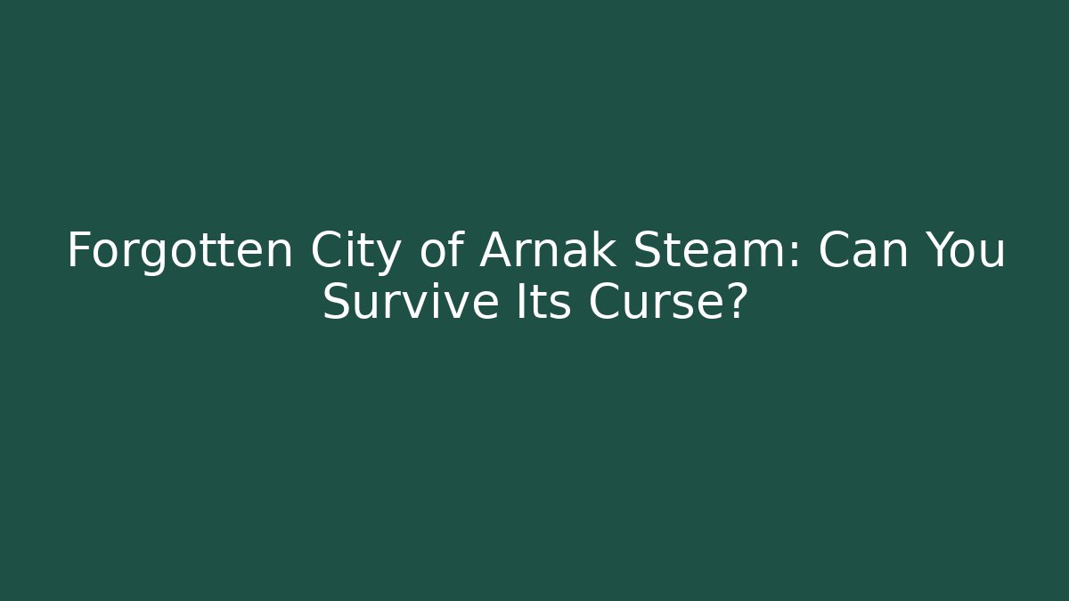Forgotten City of Arnak Steam: Can You Survive Its Curse?