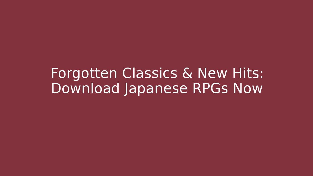 Forgotten Classics & New Hits: Download Japanese RPGs Now
