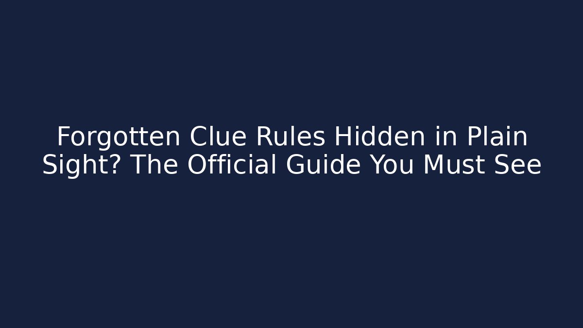 Forgotten Clue Rules Hidden in Plain Sight? The Official Guide You Must See