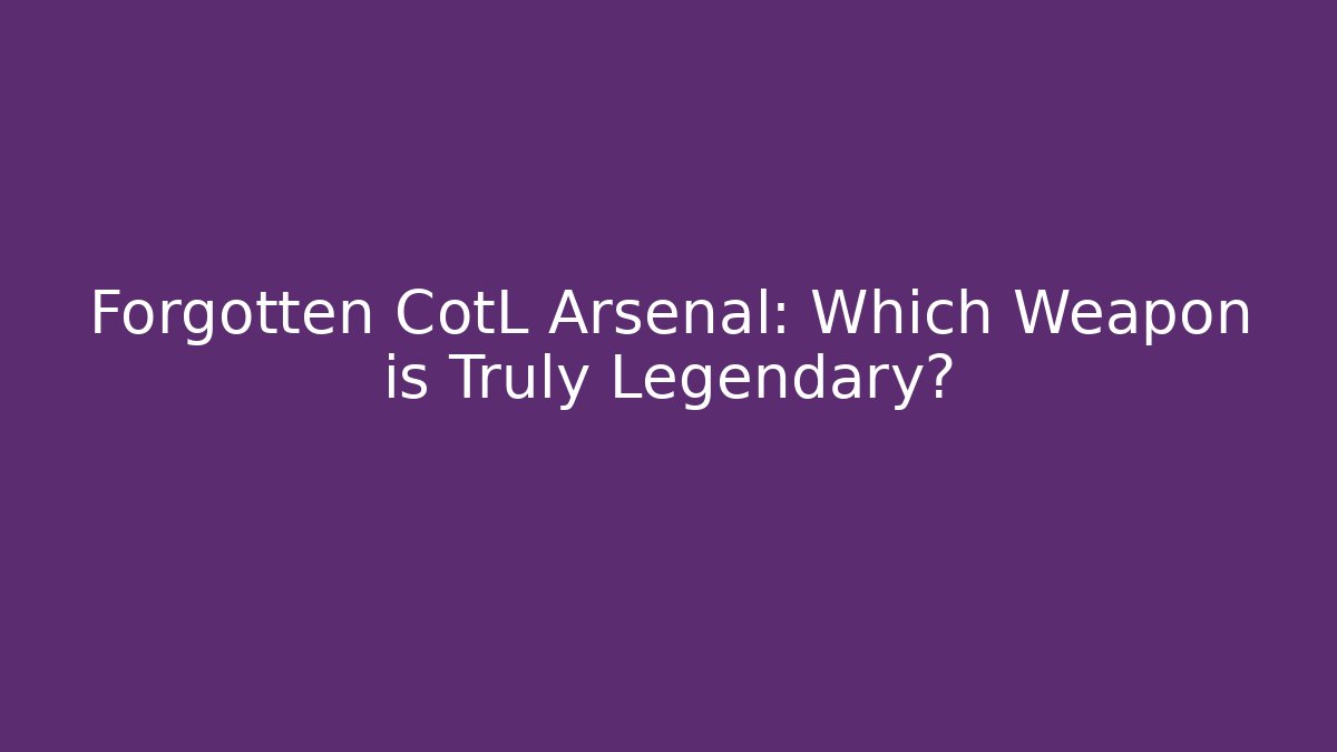 Forgotten CotL Arsenal: Which Weapon is Truly Legendary?