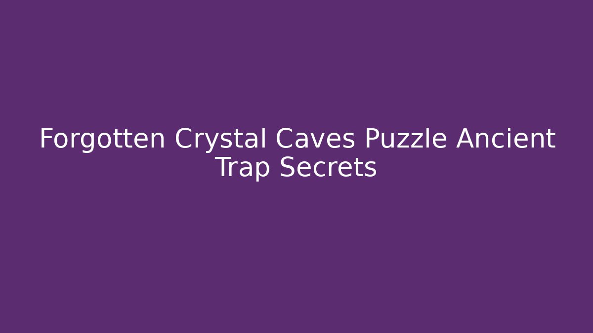 Forgotten Crystal Caves Puzzle Ancient Trap Secrets - Create More Assets