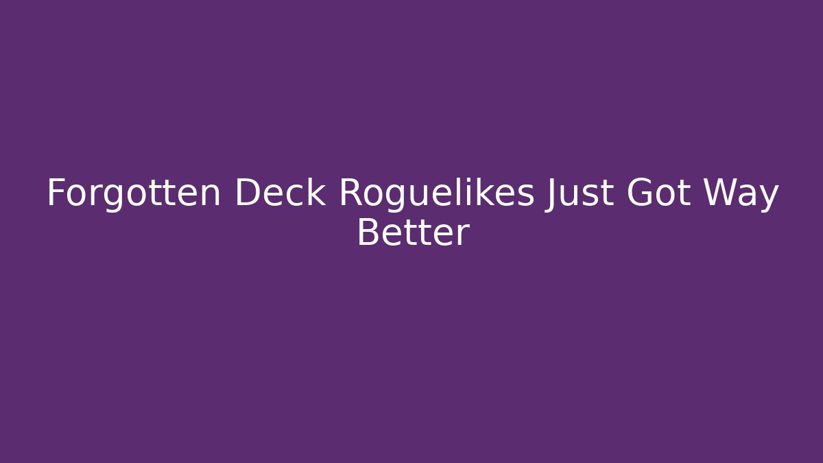 Forgotten Deck Roguelikes Just Got Way Better