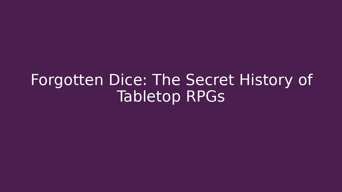 Forgotten Dice: The Secret History of Tabletop RPGs