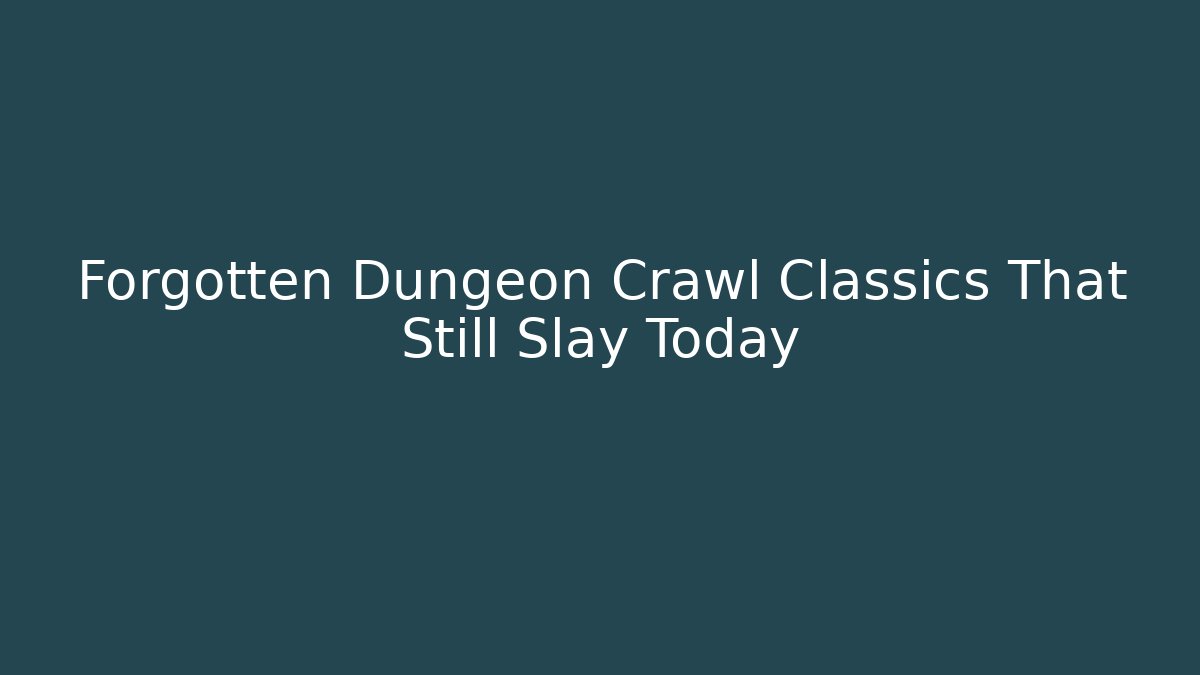 Forgotten Dungeon Crawl Classics That Still Slay Today