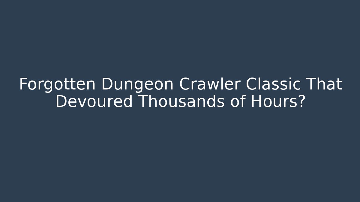 Forgotten Dungeon Crawler Classic That Devoured Thousands of Hours?
