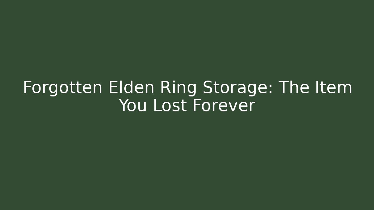 Forgotten Elden Ring Storage: The Item You Lost Forever