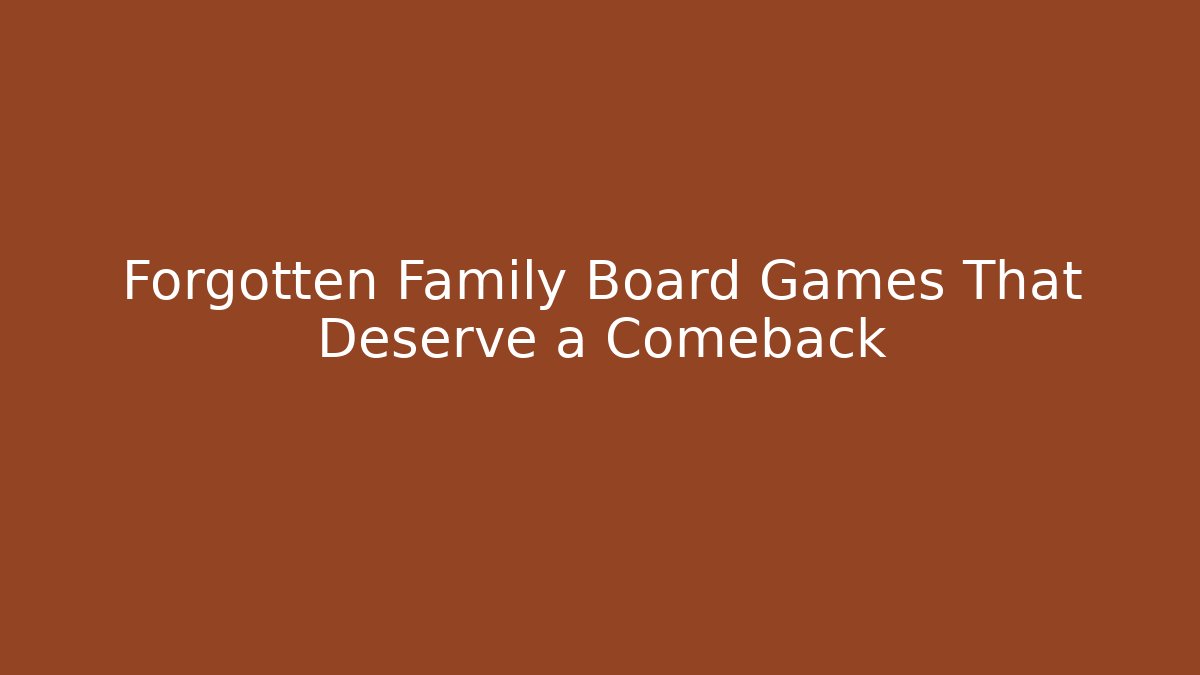 Forgotten Family Board Games That Deserve a Comeback