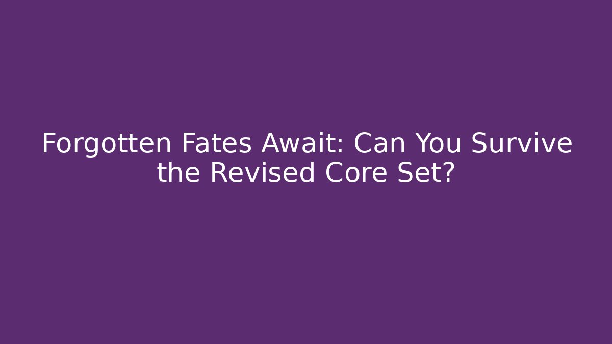 Forgotten Fates Await: Can You Survive the Revised Core Set?